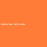 Schmieriger Wolle-Akku