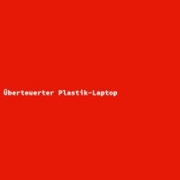 Überteuerter Plastik-Laptop