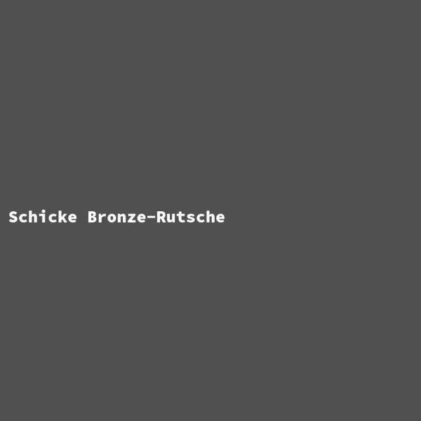 Schicke Bronze-Rutsche