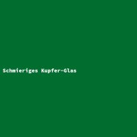Schmieriges Kupfer-Glas